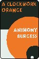 A Clockwork Orange by Anthony Burgess